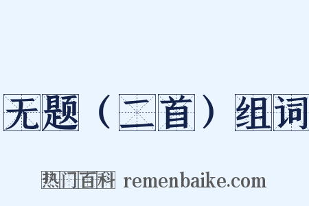 无题（二首）组词是什么意思的图片